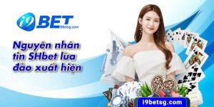 Nguyên nhân tin SHBET lừa đảo xuất hiện